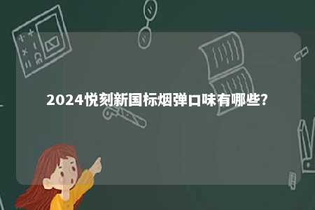 2024悦刻新国标烟弹口味有哪些？ 
